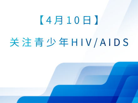 【4月10日】关注青少年HIV/AIDS